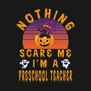 Nothing Scare Me I'M A Preschool Teacher - Preschool Teacher Halloween Gift T-Shirt