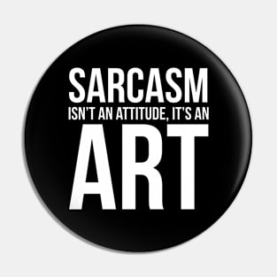 Sarcasm Isn't an Attitude, It's an Art Pin
