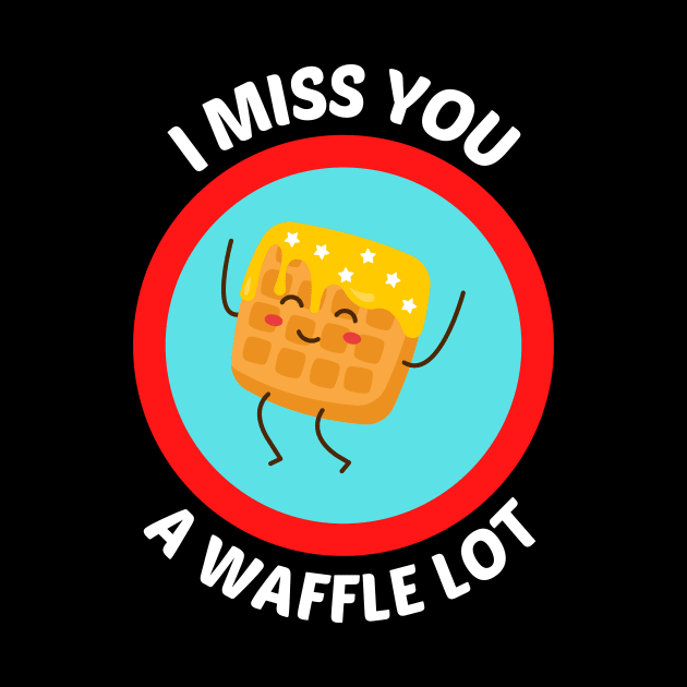 I Miss You A Waffle Lot - Waffle Pun by Allthingspunny