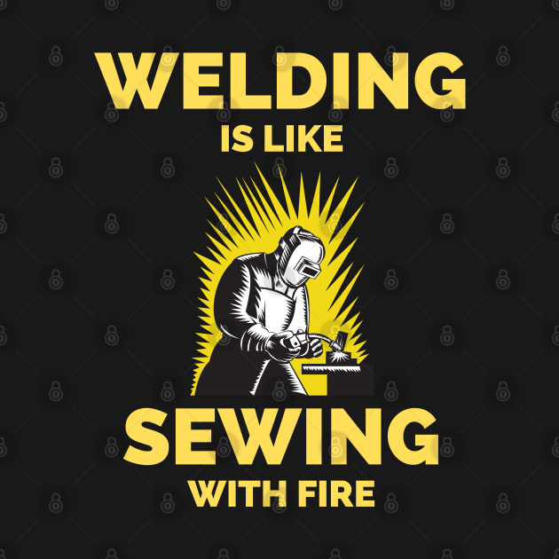 Welding Is Like Sewing With Fire by Famgift