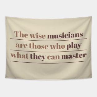 The wise musicians are those who play what they can master Tapestry