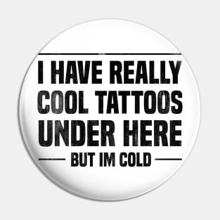 I Have Really Cool Tattoos Under Here But I'm Cold Pin