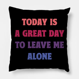 Today Is A Great Day To Leave Me Alone Funny Pillow