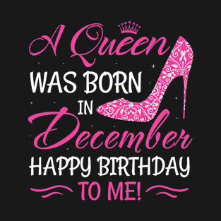 A Queen Was Born In december Happy Birthday To Me T-Shirt