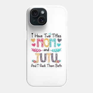 I Have Two Titles Mom And Tutu And I Rock Them Both Wildflower Happy Mother's Day Phone Case