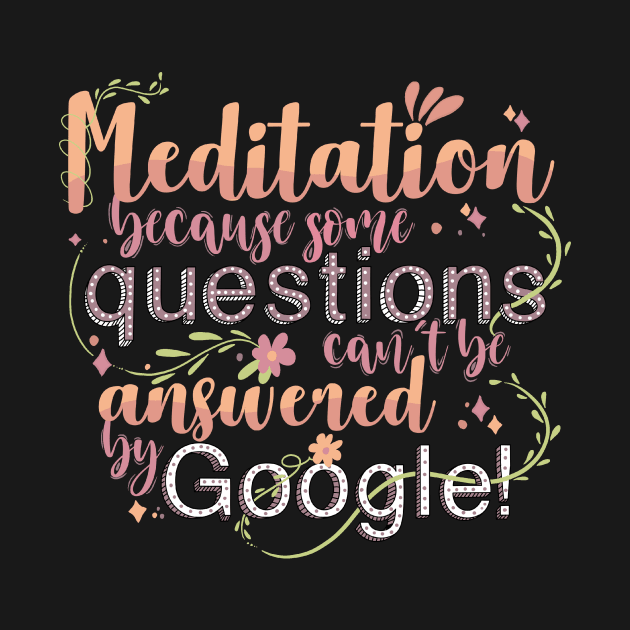 Meditation because some questions cant be answered by Google! by monicasareen