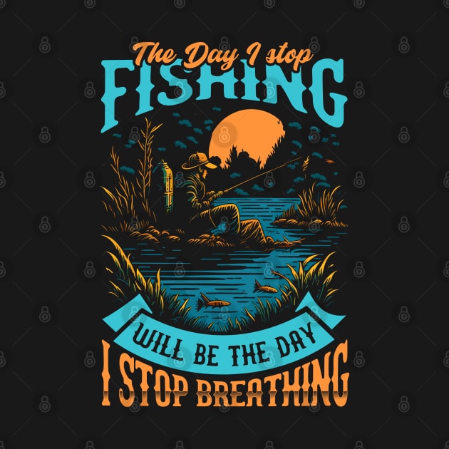 The day I stop Fishing will be the day i stop Breathing by T-shirt US