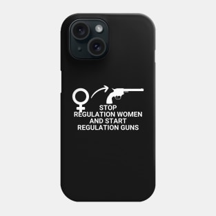 Stop Regulating Women And Start Regulating Guns Phone Case