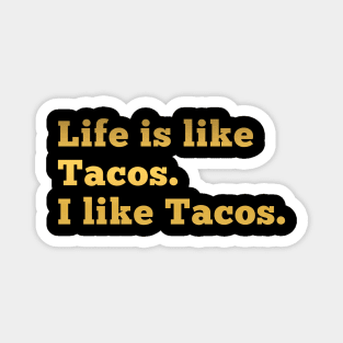 Life is like Tacos. I like tacos. Magnet