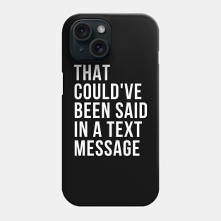 That could've been said in a txt msg Phone Case