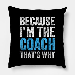 Because I'm The Coach That's Why Pillow