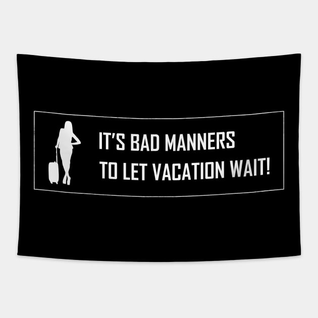 It's Bad Manners To Let Vacation Wait Tapestry by Horisondesignz