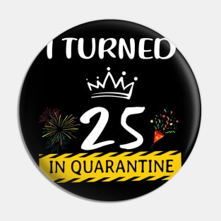 I Turned 25 In Quarantine Birthday Pin