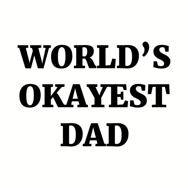 World's Okayest Dad by ScruffyTees