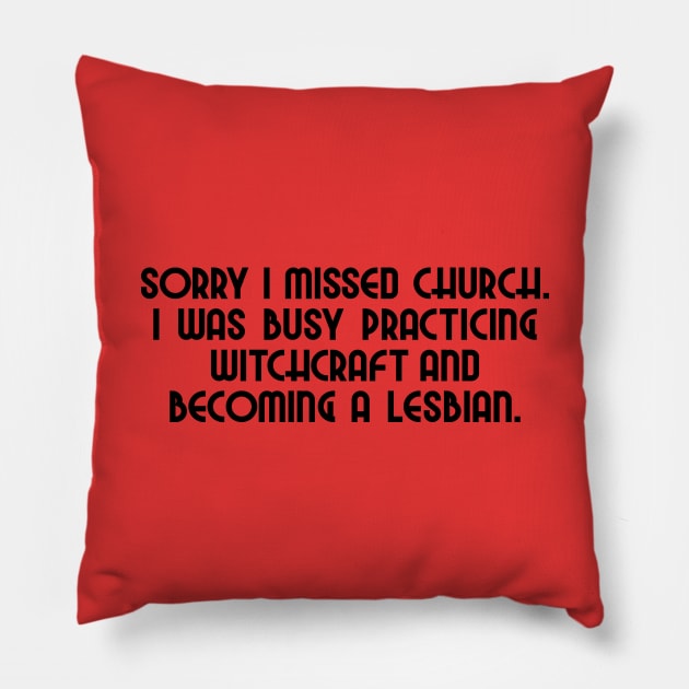 Sorry I missed church. I was busy practicing witchcraft and becoming a lesbian. Pillow by FiftyStatesOfGay