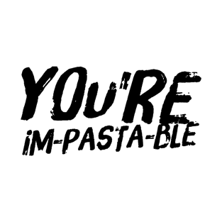 You're Im-Pasta-Ble T-Shirt