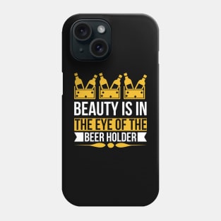 Beauty Is In The Eye Of The Beer Holder T Shirt For Women Men Phone Case