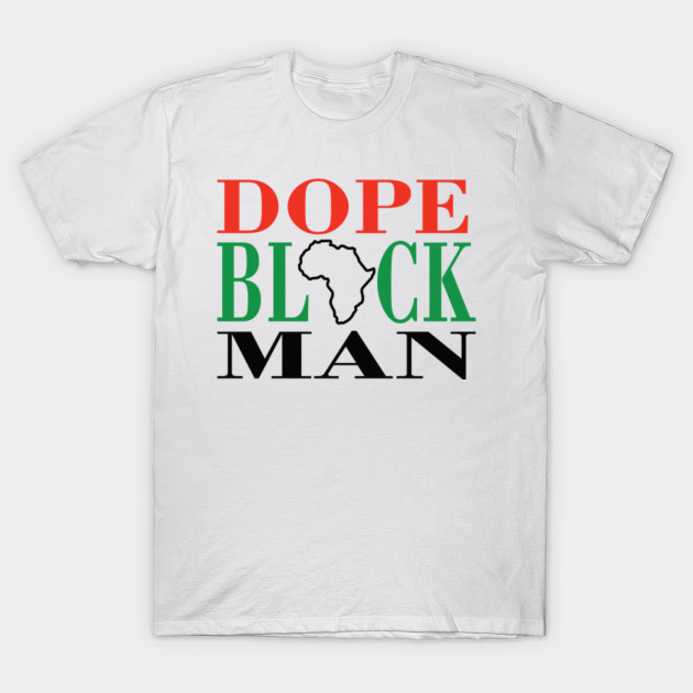 Dope Black Man Dope Black T Shirt Teepublic
