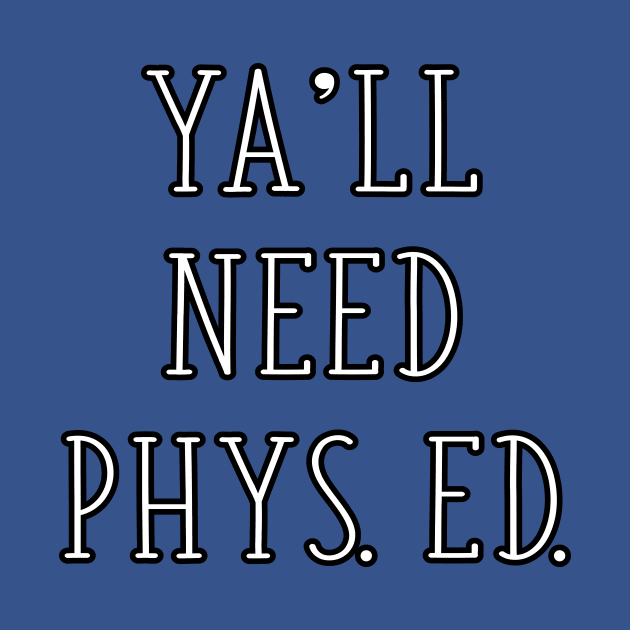 Ya'll Need Phys Ed Funny Gym Teacher Physical Education Gift by graphicbombdesigns