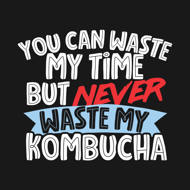 Never Waste My Kombucha by thingsandthings