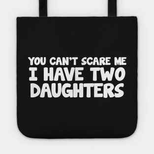 YOU CAN'T SCARE ME I HAVE TWO DAUGHTERS Tote