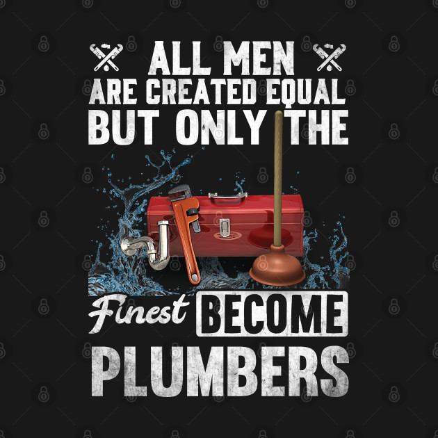 All Men Are Ctrated Qeual But Only The Finest Become Plumber by Tee-hub