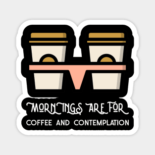 Mornings Are For Coffee And Contemplation Magnet