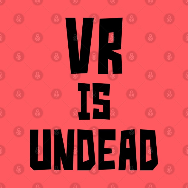 VR is UnDead (Black) by StudioX27