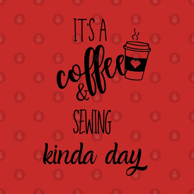 its a coffee and sewing kinda day by Love My..