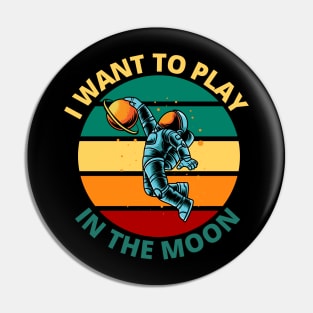 I Want To Play In The Moon | Funny Retro Astronaut Space Travel Gift Pin