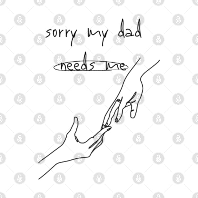 sorry my dad needs me by StyleTops