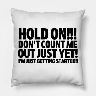 Don't count me out just yet! I'm just getting started! Pillow