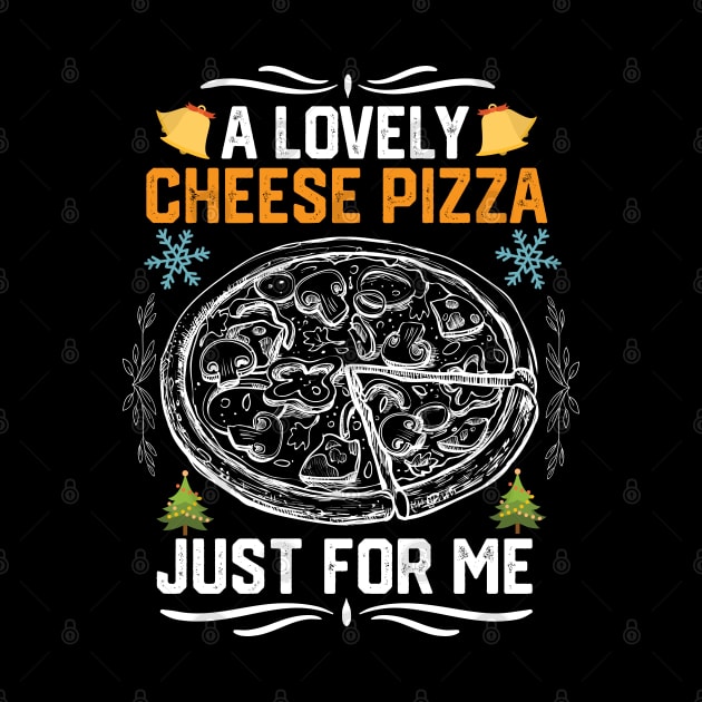 Christmas Pizza Party Gift Idea - A Lovely Cheese Pizza Just for Me - Funny Christmas Pizza Lovers by KAVA-X