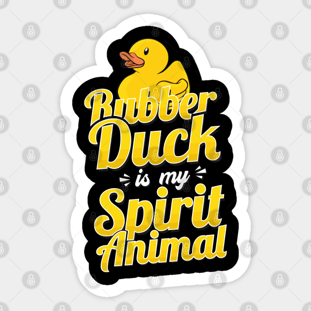 Rubber Duck is my Spirit Animal Rubber Duck - Rubber Duck - Sticker | TeePublic Rubber Duck is my Spirit Animal Rubber Duck - Rubber Duck - Sticker | TeePublic