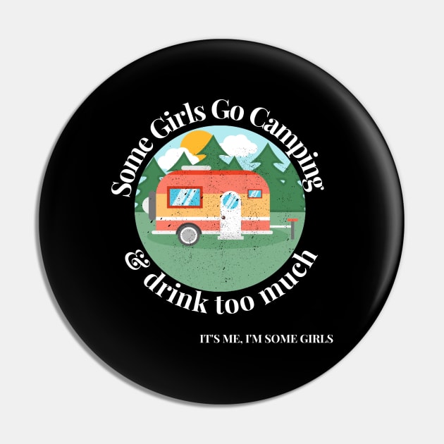 Some Girls Go Camping And Drink Too Much It's Me I'm Some Girls Pin by raeex