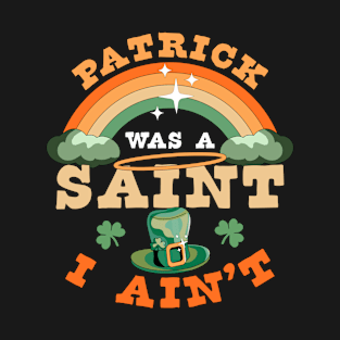 Patrick Was A Saint I Ain't Funny St Patrick's Day Retro T-Shirt