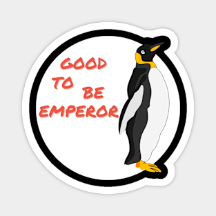 Good to be Emperor Penguin Magnet