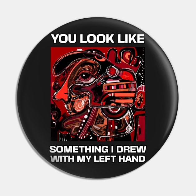 You look like something I drew with my left hand, abstract funny quote Pin by laverdeden