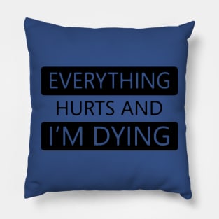 Everything Hurts and I'm Dying 1 Pillow
