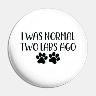 I was Normal Two Labs Ago - Funny Dog Owner Gift - Funny Labrador Retriever Pin