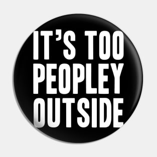 It's too Peopley Outside - Socal Anxiety Design Pin