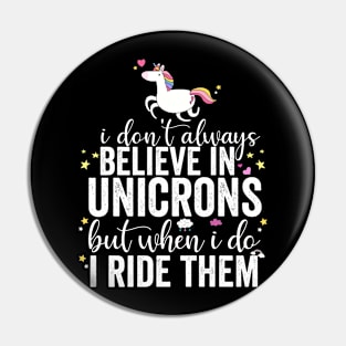 I Don't Always Believe In Unicorns I Ride Them Pin