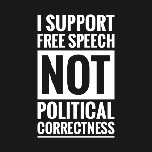 I SUPPORT FREE SPEECH NOT POLITICAL CORRECTNESS T-Shirt