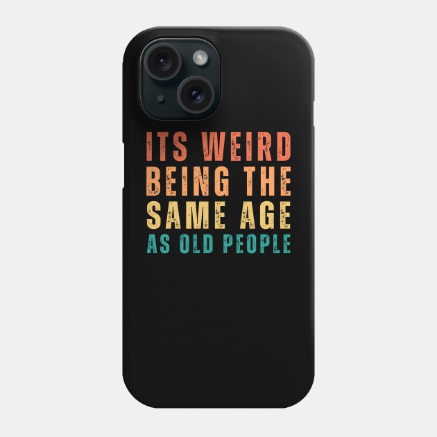 It's Weird Being The Same Age As Old People Retro Funny Phone Case by  Funny .designs123