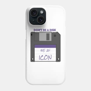 Don't be a disk, be an icon Phone Case