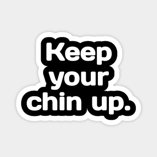 Keep your Chin up. Magnet