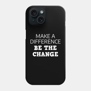Make A Difference Be The Change Phone Case