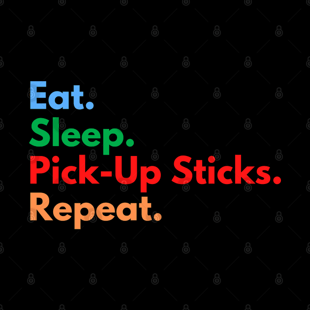 Eat. Sleep. Pick-Up Sticks. Repeat. by Eat Sleep Repeat