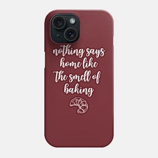 Nothing Says Home Like The Smell Of Baking Phone Case