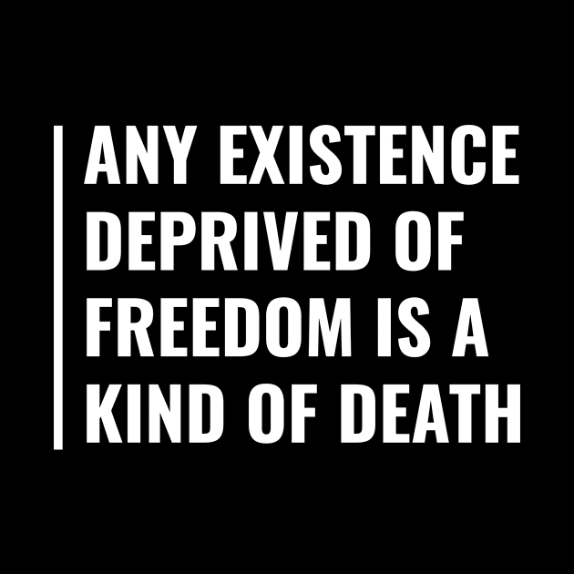 Existence Without Freedom is Death. Existence Quote by kamodan